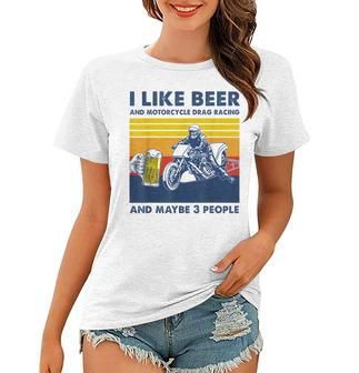 I Like Beer And Motorcycle Drag Racing And Maybe 3 People Women T-shirt - Seseable