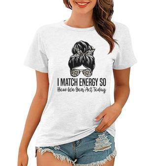 I Match Energy So How We Gon Act Today Funny Sarcasm Quotes Gift For Womens Women T-shirt - Thegiftio UK