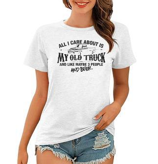 I Only Care About My Old Truck And Beer Funny Fathers Day Women T-shirt | Mazezy