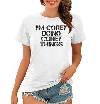 Im Corey Doing Corey Things Name Funny Birthday Gift Idea Women T-shirt | Mazezy