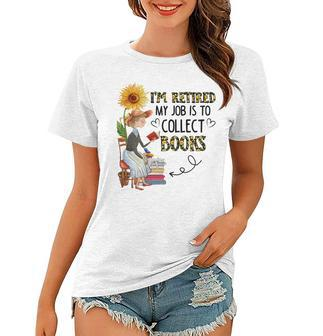Im Retired My Job Is To Collect Books Funny Retired Gift Gift For Womens Women T-shirt | Mazezy