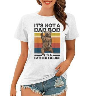 Its Not A Dad Bod Its Father Figure Bear Beer Lover Gift Women T-shirt | Mazezy