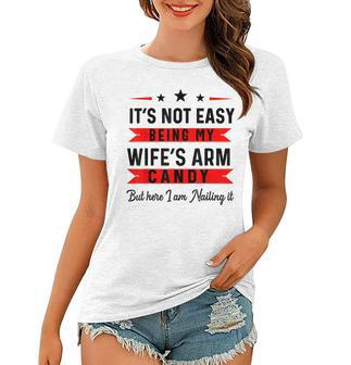Its Not Easy Being My Wifes Arm Candy Husband Fathers Day  Women T-shirt