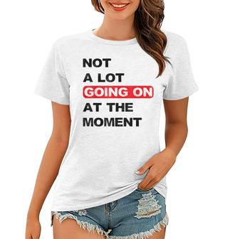 Not A Lot Going On At The Moment Distressed Women T-shirt | Mazezy