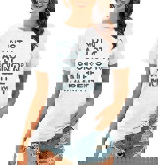 Not A Lot Going On At The Moment Women T-shirt | Mazezy