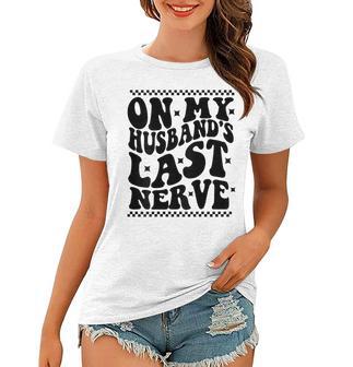 On My Husbands Last Nerve Groovy Wife Life On Back Women T-shirt | Mazezy