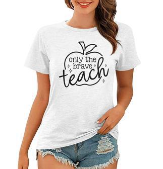Only Brave Teach Proud Teacher Teaching Job Pride Apple Women T-shirt | Mazezy