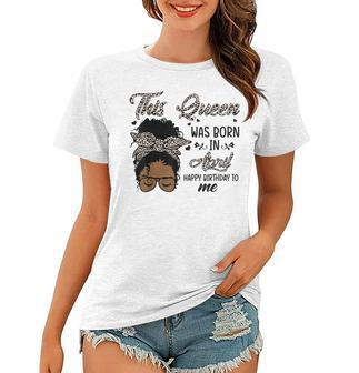 Queen Was Born In April Black Girl Birthday Mothers Day Women T-shirt - Seseable