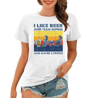 Retro I Like Beer And Team Roping And Maybe 3 People T Women T-shirt - Seseable