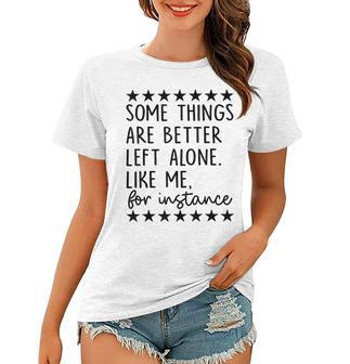 Some Things Are Better Left Alone Like Me For Instance Women T-shirt - Seseable