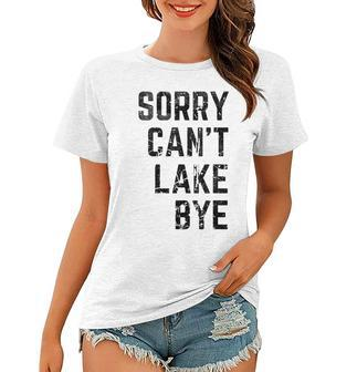 Sorry Cant Lake Bye Funny Lake Mom  Lake Life   Women T-shirt