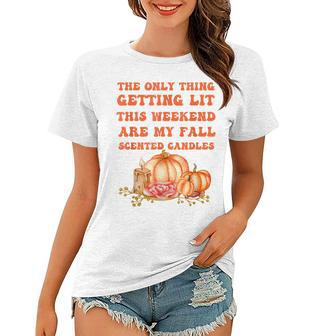 The Only Thing Getting Lit This Weekend Are My Fall Scented Women T-shirt - Seseable