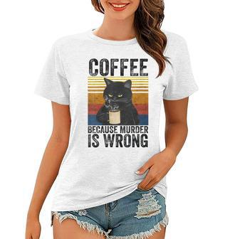 Womens Coffee Because Murder Is Wrong Angry Cat Coffee Funny Quote Women T-shirt - Seseable