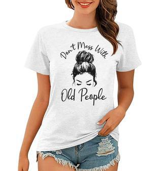 Womens Dont Mess With Old People Messy Bun Funny Old People Gags Women T-shirt - Thegiftio UK