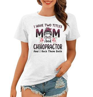 Womens I Have Two Titles Mom & Chiropractor Floral Mothers Day Women T-shirt - Thegiftio UK