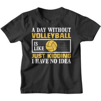 A Day Without Volleyball Is Like Just Kidding I Have No Idea Youth T-shirt - Thegiftio UK