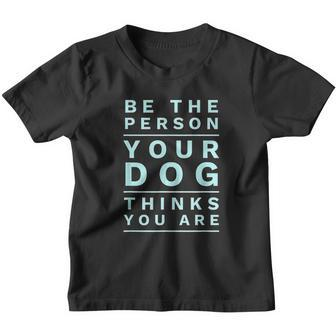 Be The Person Your Dog Thinks You Are Funny Dog Lover Youth T-shirt - Thegiftio UK