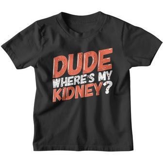Dude Wheres My Kidney Donor Kidney Transplant Get Well Soon Youth T-shirt - Thegiftio UK