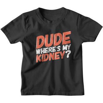 Dude Wheres My Kidney Donor Kidney Transplant Get Well Soon Youth T-shirt - Thegiftio UK