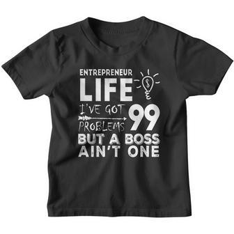 Entrepreneur Life Got 99 Problems But A Boss Aint One Funny Work Youth T-shirt - Thegiftio UK