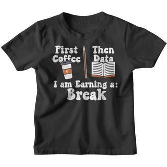 First Coffee Then Data Iam Earning A Break Teacher Education Youth T-shirt - Thegiftio UK