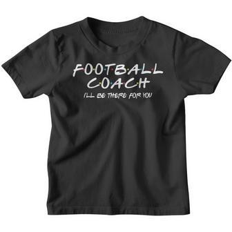 Football Coach Ill Be There For You Back To School Gift Youth T-shirt - Thegiftio UK