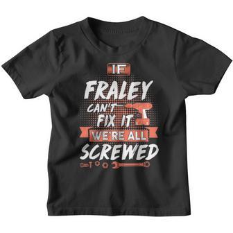 Fraley Name Gift If Fraley Cant Fix It Were All Screwed Youth T-shirt - Thegiftio UK
