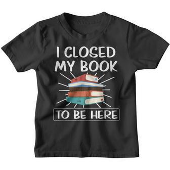 I Closed My Book To Be Here Cute Reading Bookworm Apparel Youth T-shirt - Thegiftio UK