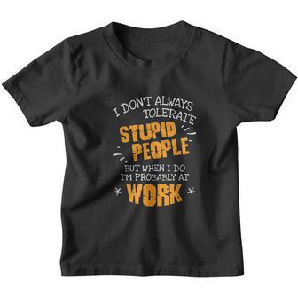 I Dont Always Tolerate Stupid People When I Do Im At Work I Am With Stupid Youth T-shirt - Thegiftio UK