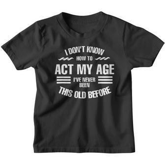 I Dont Know How To Act My Age Creative 2022 Gift Youth T-shirt - Thegiftio UK