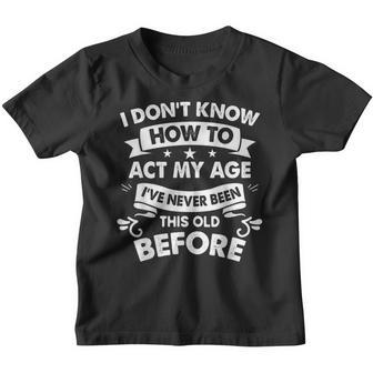 I Dont Know How To Act My Age Sarcastic Old People Gag Gifts V2 Youth T-shirt - Thegiftio UK