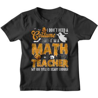 I Dont Need A Costume Im A Math Teacher Halloween Costume Youth T-shirt - Thegiftio UK