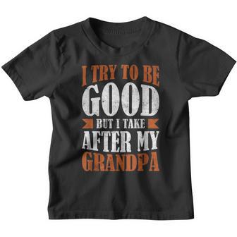 I Try To Be Good But I Take After My Grandpa Toddler Kids Youth T-shirt - Thegiftio UK