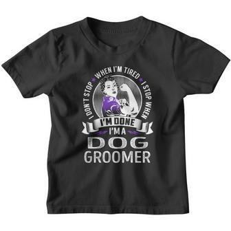 Im A Dog Groomer I Dont Stop When Im Tired I Stop When Im Done Job S Youth T-shirt - Thegiftio UK