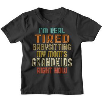 Im Real Tired Of Babysitting My Moms Grandkids Right Now Youth T-shirt - Thegiftio UK