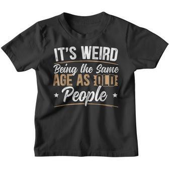 Its Weird Being The Same Age As Old People For A Age Old Fan Youth T-shirt - Thegiftio UK