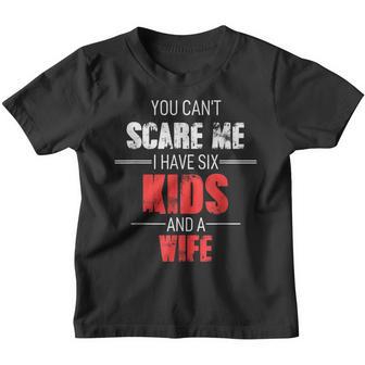 Mens Fathers Day You Cant Scare Me I Have 6 Kids And A Wife Youth T-shirt - Thegiftio UK