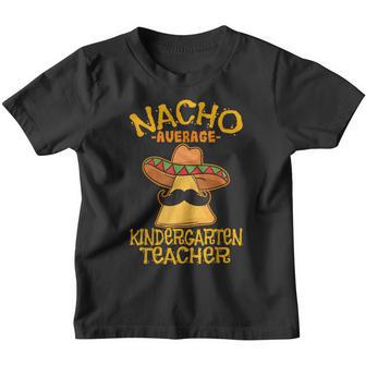 Nacho Average Kindergarten Teacher Preschool Cinco De Mayo Youth T-shirt - Thegiftio UK