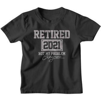 Retired 2021 Not My Problem Anymore Funny Retirement V3 Youth T-shirt - Thegiftio UK