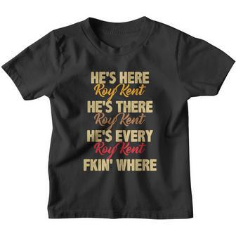Roy Kent Shirt Hes Everywhere Roy Freaking Kent Youth T-shirt - Monsterry DE