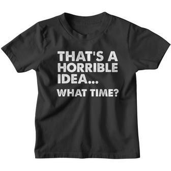 Thats A Horrible Idea What Time Shirt Horrible Idea Shirt Youth T-shirt - Thegiftio UK