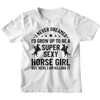 I Never Dreamed Id Grow Up To Be A Super Sexy Horse Girl Youth T-shirt - Thegiftio UK