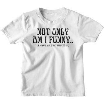 Not Only Am I Funny I Have Nice Titties Too Youth T-shirt - Thegiftio UK