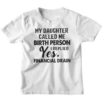 Toomy Daughter Called Me Birth Person I Replied Yes Financial Drain Funny Youth T-shirt - Thegiftio UK