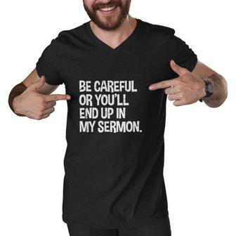 Be Careful Or Youll End Up In My Sermon Pastor Christian Men V-Neck Tshirt - Thegiftio UK