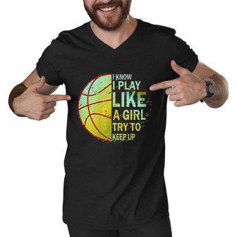 Girls Basketball I Know I Play Like A Girl Try To Keep Up Men V-Neck Tshirt - Thegiftio UK