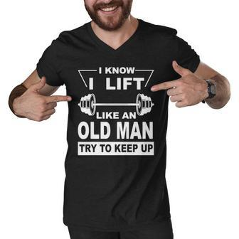 I Know I Lift Like An Old Man Try To Keep Up Shirt Men V-Neck Tshirt - Thegiftio UK