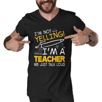 I M Not Yelling I M A Teacher We Just Talk Loud Men V-Neck Tshirt - Thegiftio UK