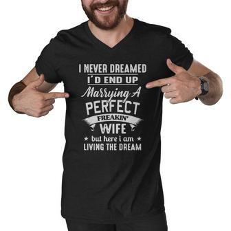 I Never Dreamed Id End Up Marrying A Perfect Freakin Wife But Here I Am Living The Dream Shirt Men V-Neck Tshirt - Thegiftio UK