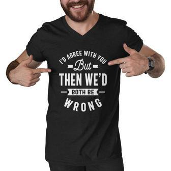 Id Agree With You But Then Wed Both Be Whong Men V-Neck Tshirt - Thegiftio UK